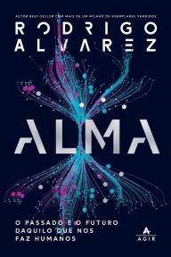 Title: Alma: O Passado E O Futuro Daquilo Que Nos Faz Humanos, Author: Rodrigo Alvarez