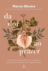 Title: Da dor ao prazer: Os segredos para conhecer a si mesma e alcanï¿½ar mais satisfaï¿½ï¿½o nas relaï¿½ï¿½es sexuais, Author: Mïrcia Oliveira