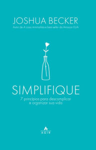 Title: Simplifique: 7 princípios para descomplicar e organizar sua vida, Author: Joshua Becker