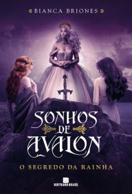 Title: O segredo da rainha (Vol. 2 Sonhos de Avalon), Author: Bianca Briones