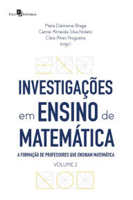 Title: Investigações em ensino de matemática: A formação de professores que ensinam matemática, Author: Maria Dalvirene Braga