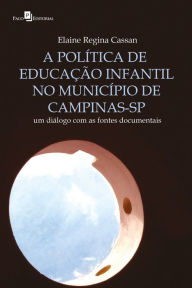 Title: A política de educação infantil no Município de Campinas-SP: Um diálogo com as fontes documentais, Author: Elaine Regina Cassan