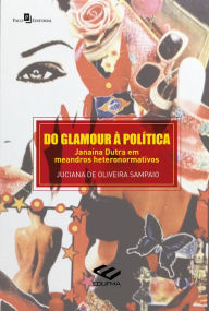 Title: Do glamour à política: Janaína Dutra em meandros heteronormativos, Author: Juciana De Oliveira Sampaio