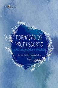 Title: Formação de professores: Políticas, projetos e desafios, Author: Dulcéria Tartuci
