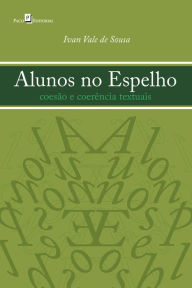 Title: Alunos no espelho: Coesão e coerência textuais, Author: Ivan Vale de Sousa