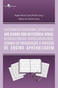 Title: O atendimento educacional especializado aos alunos com deficiência visual em escolas públicas e centros especializados: O processo de ensino aprendizagem, Author: Angela Márcia Costa Pereira