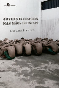 Title: Jovens infratores nas mãos do Estado, Author: Julio Cesar Francisco