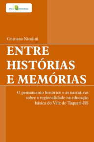 Title: Entre histórias e memórias: O pensamento histórico e as narrativas sobre a regionalidade na educação básica do vale do Taquari-RS, Author: Cristiano Nicolini