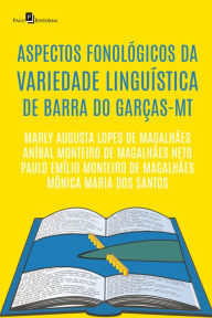 Title: Aspectos fonológicos da variedade linguística de Barra do Garças-MT, Author: Marly Augusta Lopes de Magalhães