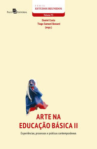 Title: Arte na educação básica (VOL. 2): Experiências, processos e práticas contemporâneas, Author: Daniel Costa