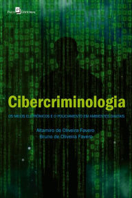 Title: Cibercriminologia: Os meios eletrônicos e o policiamento em ambientes digitais, Author: Altamiro de Oliveira Favero