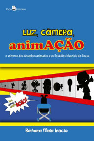 Title: Luz, câmera, animAÇÃO: o universo dos desenhos animados e os estúdios Mauricio de Souza, Author: Bárbara Maia Inácio