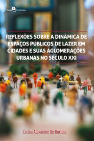 Title: Reflexões sobre a dinâmica de espaços públicos de lazer em cidades e suas aglomerações urbanas no século XXI, Author: Carlos Alexandre de Bortolo