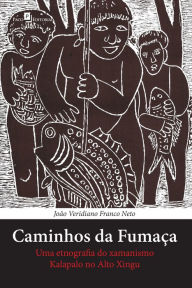 Title: Caminhos da fumaça: Uma etnografia do xamanismo Kalapalo no Alto Xingu, Author: João Veridiano Franco Neto