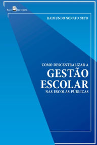 Title: Como descentralizar a gestão escolar nas escolas públicas, Author: Raimundo Nonato Neto