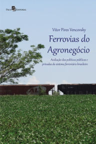 Title: Ferrovias do Agronegócio: Avaliação das políticas públicas e privadas do sistema ferroviário brasileiro, Author: Vitor Pires Vencovsky