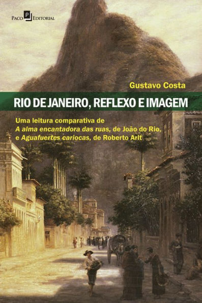 Rio de Janeiro, reflexo e imagem: Uma leitura comparativa de A alma encantadora das ruas de João do Rio e Aguafuertes cariocas de Roberto Arlt