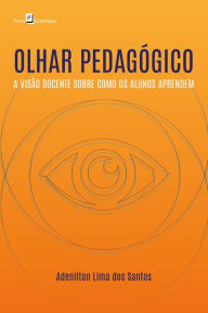 Title: Olhar pedagógico: A visão docente sobre como os alunos aprendem, Author: Adenilton Lima dos Santos