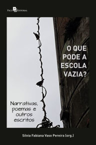 Title: O que pode a escola vazia?: Narrativas, poemas e outros escritos, Author: Silvia Fabiana Vaso Pereira