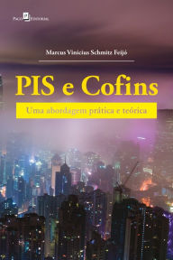 Title: PIS e COFINS: Uma abordagem prática e teórica, Author: Marcus Vinicius Schmitz Feijó