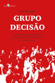 Title: Grupo Decisão: O grupo político teatral paulistano que estava entre o Teatro de Arena e o Teatro Oficina, Author: Luiz Campos