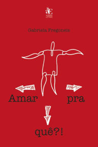 Title: Amar pra quê?!, Author: Gabriela Pereira Fregoneis