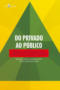 Title: Do privado ao público: Liderança e gestão estratégica em um contexto de novos desafios e perspectivas, Author: Maurizete Pimentel Loureiro Duarte