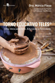 Title: Torno Educativo Teles: Uma ideia para arte, educação e felicidade, Author: Márcia Flexa