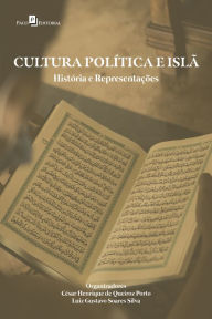 Title: Cultura Política e Islã: História e Representações, Author: César Henrique de Queiroz Porto