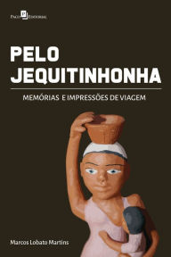 Title: Pelo Jequitinhonha: Memórias e Impressões de Viagem, Author: Marcos Lobato Martins