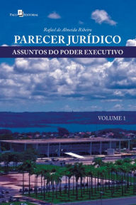 Title: Parecer jurídico: Assuntos do poder executivo (Vol. 1), Author: Rafael de Almeida Ribeiro