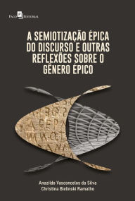 Title: A semiotização épica do discurso: E outras reflexões sobre o gênero épico, Author: Anazildo Vasconcelos da Silva