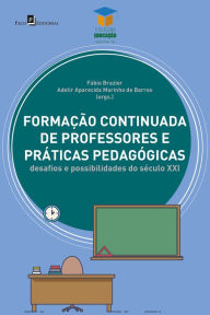 Title: Formação Continuada de professores e práticas pedagógicas: Desafios e possibilidades do século XXI, Author: Fábio Brazier