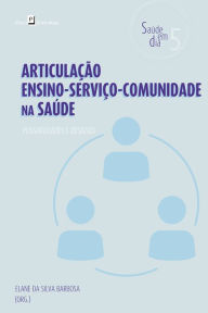 Title: Articulação ensino-serviço-comunidade na saúde: Possibilidades e desafios, Author: Elane da Silva Barbosa