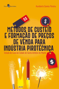 Title: Métodos de custeio e formação de preços de venda para indústria pirotécnica: Estudo de caso da cidade de Santo Antônio do Monte, Author: Humberto Gomes Pereira