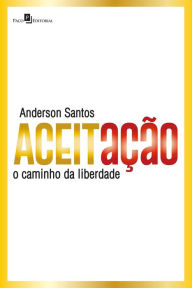 Title: Aceitação: O caminho da liberdade, Author: Anderson Santos