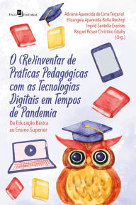 Title: O (re)inventar de práticas pedagógicas com as tecnologias digitais em tempos de pandemia: Da educação básica ao ensino superior, Author: Adriana Aparecida de Lima Terçariol