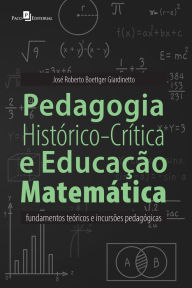 Title: Pedagogia Histórico-Crítica e Educação Matemática: Fundamentos teóricos e incursões pedagógicas, Author: José Roberto Boettger Giardinetto