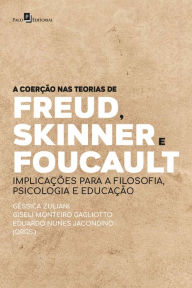 Title: A coerção nas teorias de Freud, Skinner e Foucault: implicações para a filosofia, psicologia e educação, Author: Giseli Monteiro Gagliotto