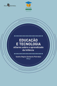 Title: Educação e tecnologia: Olhares sobre o aprendizado da Infância, Author: Sandra Regina Gardacho Pietrobon