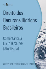 Title: Direito dos recursos hídricos brasileiros: Comentários à Lei nº 9.433/97 (atualizada), Author: Wilson José Figueiredo Alves Junior