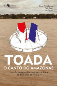 Title: Toada - O canto do Amazonas: Livro-Reportagem sobre a trajetória da Toada de Boi-Bumbá de Parintins, Author: Carly Anny Barros