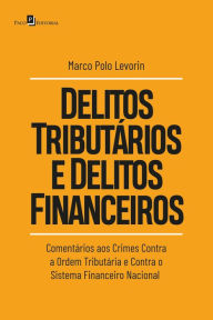 Title: Delitos tributários e delitos financeiros: Comentários aos crimes contra a ordem tributária e contra o sistema financeiro nacional, Author: Marco Polo Levorin