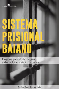 Title: Sistema Prisional Baiano: E o poder paralelo das facções, vidas excluidas e direitos violados, Author: Carlos Clovis Gomes Neto