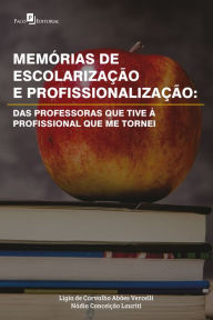 Title: Memórias de escolarização e profissionalização: Das professoras que tive à profissional que me tornei, Author: Ligia de Carvalho Abões Vercelli