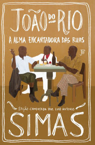 Title: A alma encantadora das ruas: Edição comentada por Luiz Antonio Simas, Author: João do Rio