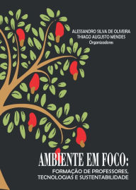 Title: Ambiente em foco: Formação de professores, tecnologias e sustentabilidade, Author: Alessandro Silva de Oliveira (organizador)