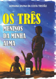 Title: OS TRÊS MENINOS DA MINHA ALMA, Author: Adriana Divina da Costa Tristão