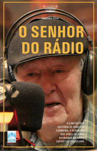 Title: O SENHOR DO RÁDIO: A fantástica história de Roberto Carmona, o repórter que viveu os anos dourados do rádio esportivo brasileiro, Author: Cristiano Silva