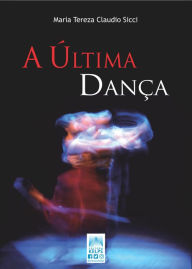 Title: A Última Dança, Author: Maria Tereza Claudio Sicci